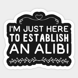 I'm just here to establish an alibi Sticker